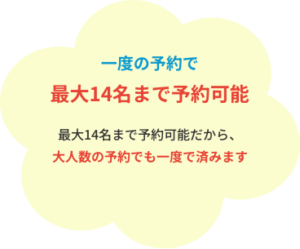 一度の予約で
最大14名まで予約可能